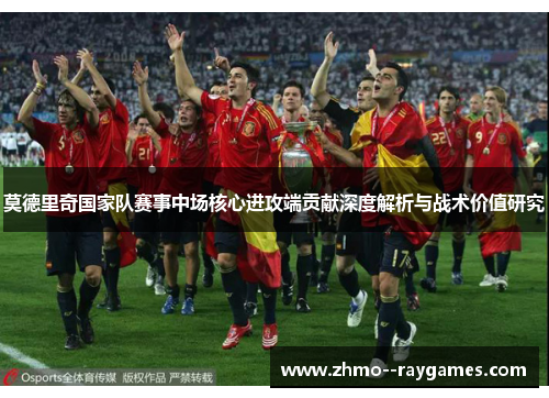莫德里奇国家队赛事中场核心进攻端贡献深度解析与战术价值研究 莫德里奇国家队赛事中场核心进攻端贡献深度解析与战术价值研究