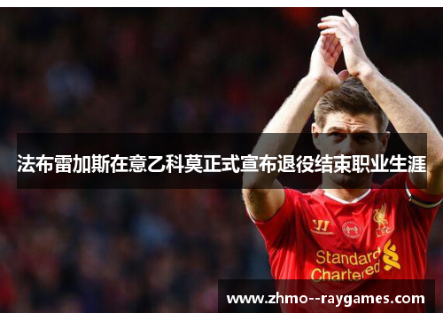 法布雷加斯在意乙科莫正式宣布退役结束职业生涯