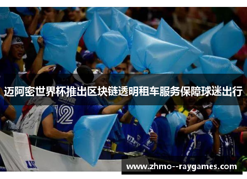 迈阿密世界杯推出区块链透明租车服务保障球迷出行 迈阿密世界杯推出区块链透明租车服务保障球迷出行