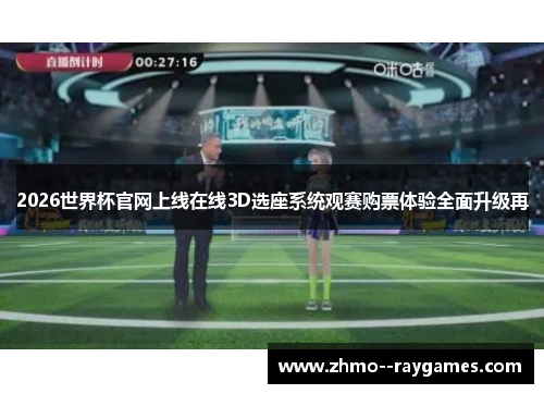 2026世界杯官网上线在线3D选座系统观赛购票体验全面升级再