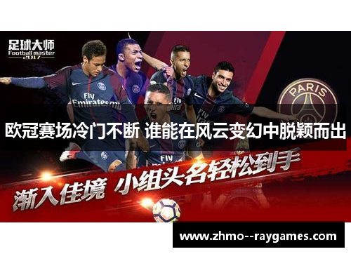 欧冠赛场冷门不断 谁能在风云变幻中脱颖而出