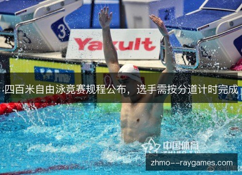 四百米自由泳竞赛规程公布,选手需按分道计时完成 四百米自由泳竞赛规程公布,选手需按分道计时完成